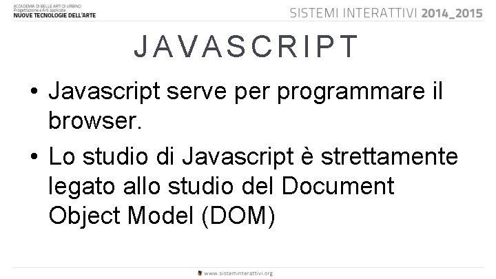 JAVASCRIPT • Javascript serve per programmare il browser. • Lo studio di Javascript è