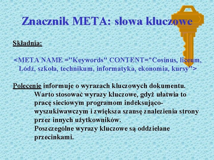 Znacznik META: słowa kluczowe Składnia: <META NAME ="Keywords" CONTENT=”Cosinus, liceum, Łódź, szkoła, technikum, informatyka,