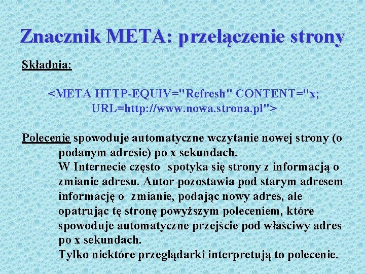 Znacznik META: przełączenie strony Składnia: <META HTTP-EQUIV="Refresh" CONTENT="x; URL=http: //www. nowa. strona. pl"> Polecenie