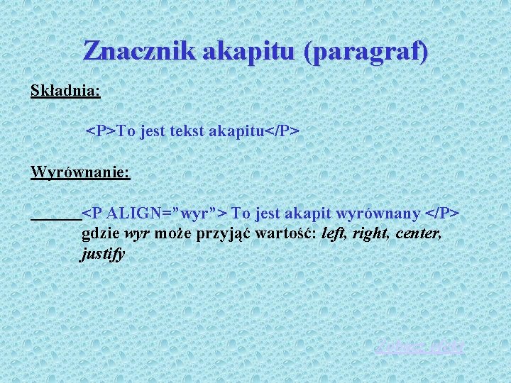 Znacznik akapitu (paragraf) Składnia: <P>To jest tekst akapitu</P> Wyrównanie: <P ALIGN=”wyr”> To jest akapit