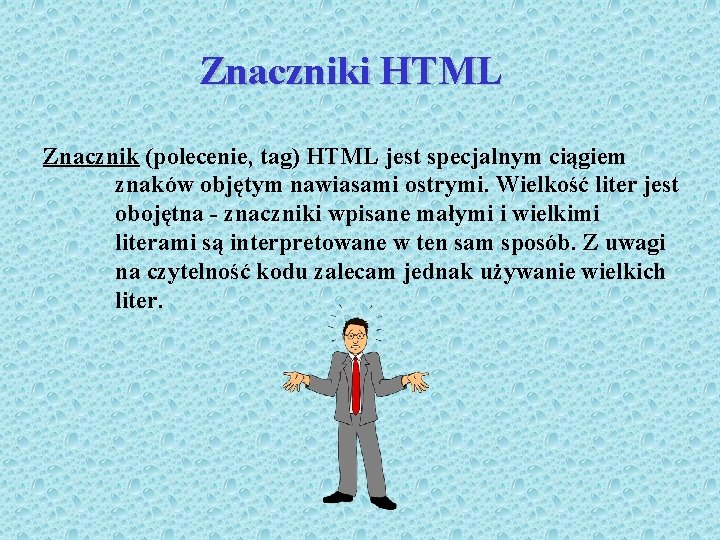 Znaczniki HTML Znacznik (polecenie, tag) HTML jest specjalnym ciągiem znaków objętym nawiasami ostrymi. Wielkość