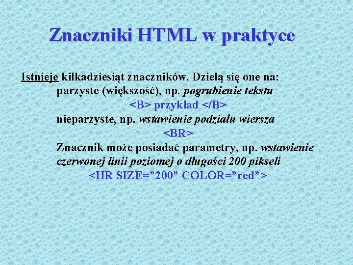 Znaczniki HTML w praktyce Istnieje kilkadziesiąt znaczników. Dzielą się one na: parzyste (większość), np.