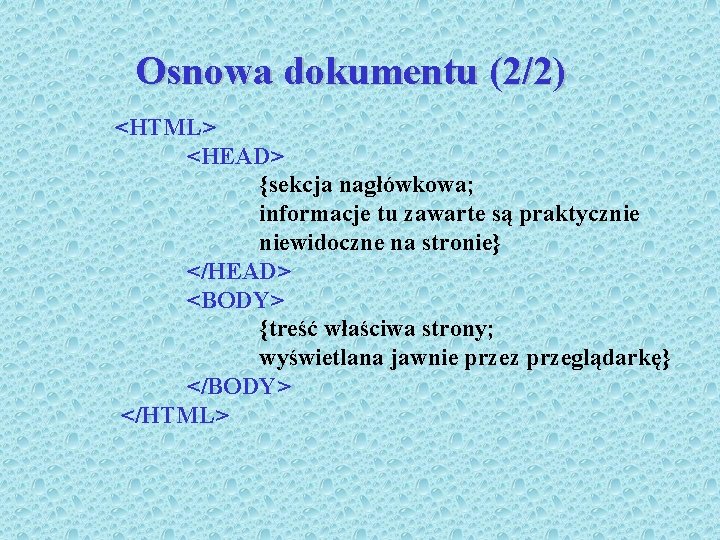 Osnowa dokumentu (2/2) <HTML> <HEAD> {sekcja nagłówkowa; informacje tu zawarte są praktycznie niewidoczne na