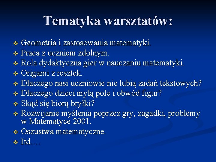Tematyka warsztatów: Geometria i zastosowania matematyki. v Praca z uczniem zdolnym. v Rola dydaktyczna Tematyka warsztatów: Geometria i zastosowania matematyki. v Praca z uczniem zdolnym. v Rola dydaktyczna