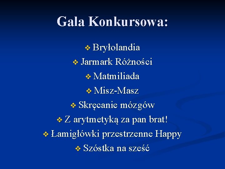 Gala Konkursowa: v Bryłolandia v Jarmark Różności v Matmiliada v Misz-Masz v Skręcanie mózgów