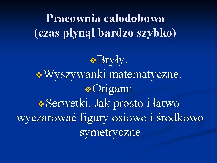 Pracownia całodobowa (czas płynął bardzo szybko) v. Bryły. v. Wyszywanki matematyczne. v. Origami v.