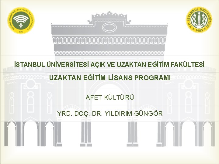 İSTANBUL ÜNİVERSİTESİ AÇIK VE UZAKTAN EĞİTİM FAKÜLTESİ UZAKTAN EĞİTİM LİSANS PROGRAMI AFET KÜLTÜRÜ YRD.