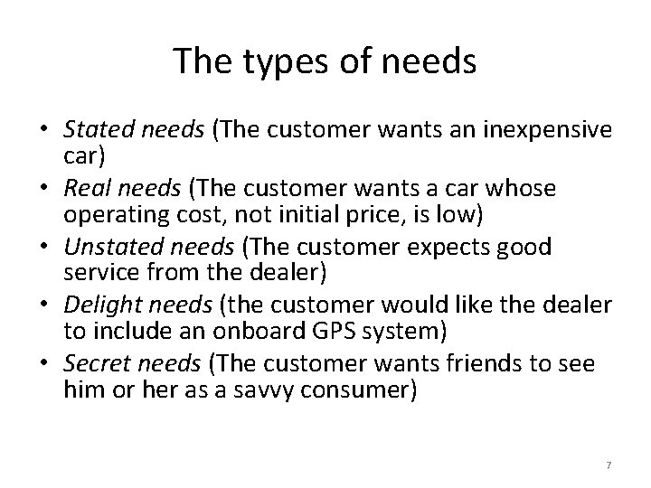 The types of needs • Stated needs (The customer wants an inexpensive car) • The types of needs • Stated needs (The customer wants an inexpensive car) •