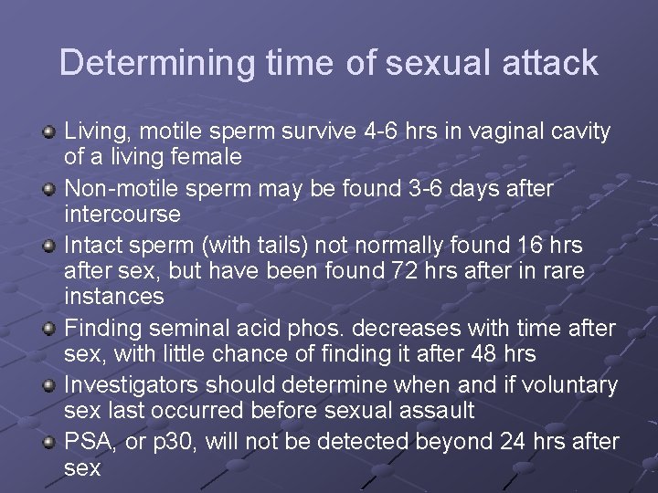 Determining time of sexual attack Living, motile sperm survive 4 -6 hrs in vaginal