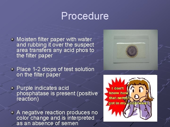 Procedure Moisten filter paper with water and rubbing it over the suspect area transfers