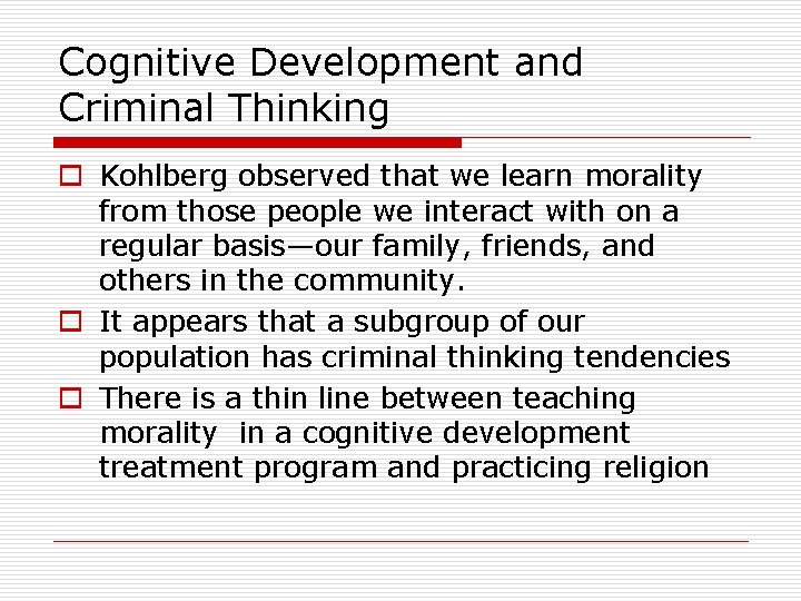 Cognitive Development and Criminal Thinking o Kohlberg observed that we learn morality from those