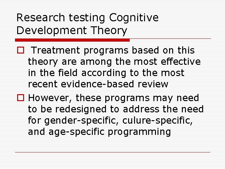 Research testing Cognitive Development Theory o Treatment programs based on this theory are among