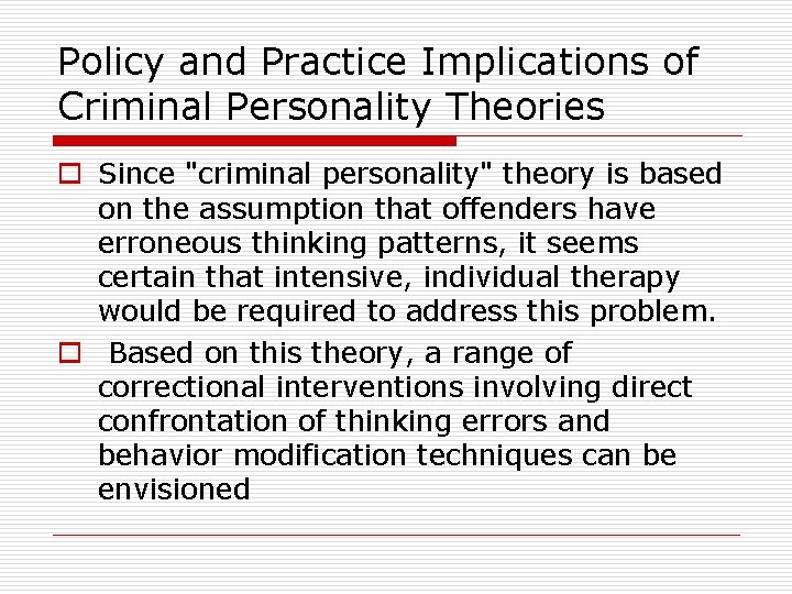 Policy and Practice Implications of Criminal Personality Theories o Since "criminal personality" theory is