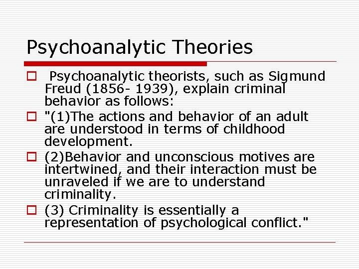 Psychoanalytic Theories o Psychoanalytic theorists, such as Sigmund Freud (1856 - 1939), explain criminal