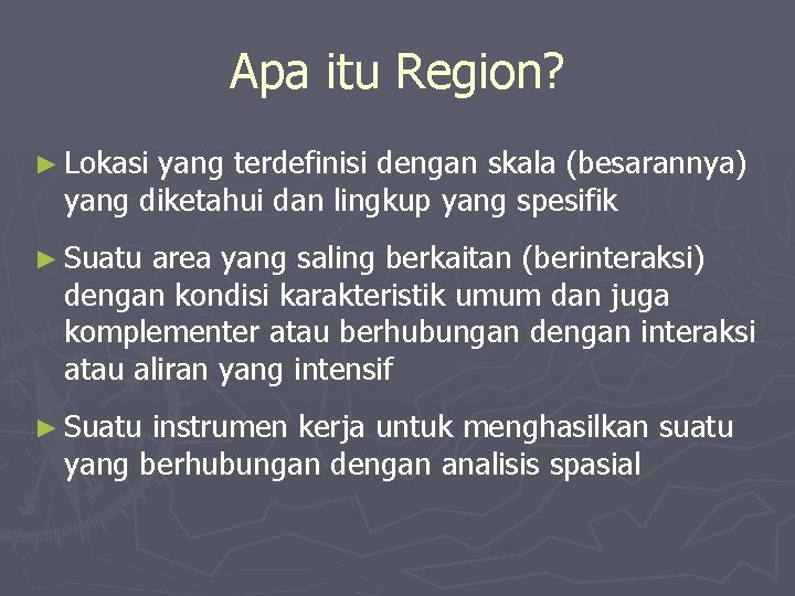 Apa itu Region? ► Lokasi yang terdefinisi dengan skala (besarannya) yang diketahui dan lingkup
