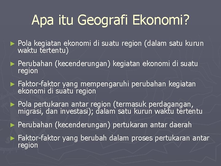 Apa itu Geografi Ekonomi? ► Pola kegiatan ekonomi di suatu region (dalam satu kurun