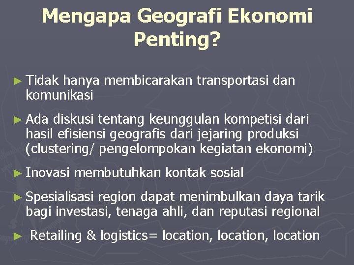 Mengapa Geografi Ekonomi Penting? ► Tidak hanya membicarakan transportasi dan komunikasi ► Ada diskusi