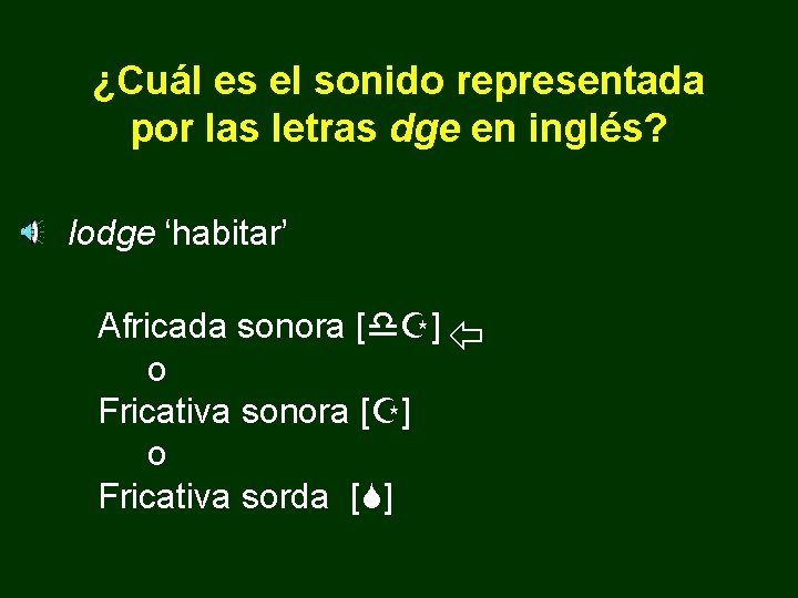 ¿Cuál es el sonido representada por las letras dge en inglés? lodge ‘habitar’ Africada