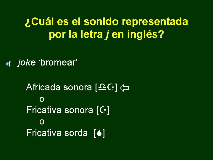 ¿Cuál es el sonido representada por la letra j en inglés? joke ‘bromear’ Africada