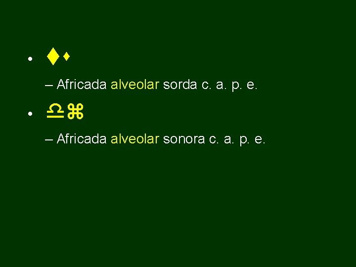  • ts – Africada alveolar sorda c. a. p. e. • dz –