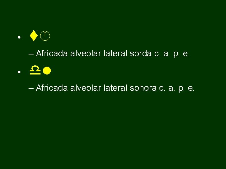  • t – Africada alveolar lateral sorda c. a. p. e. • dl