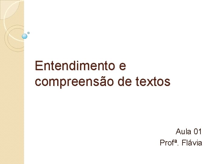 Entendimento e compreensão de textos Aula 01 Profª. Flávia 