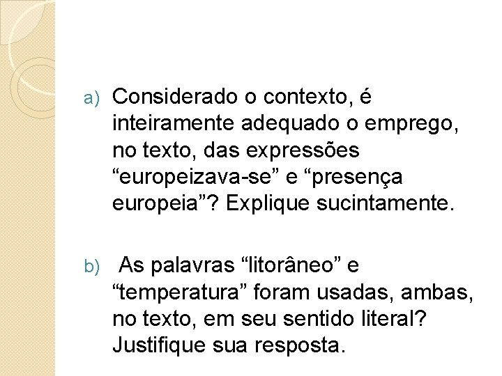 a) Considerado o contexto, é inteiramente adequado o emprego, no texto, das expressões “europeizava-se”