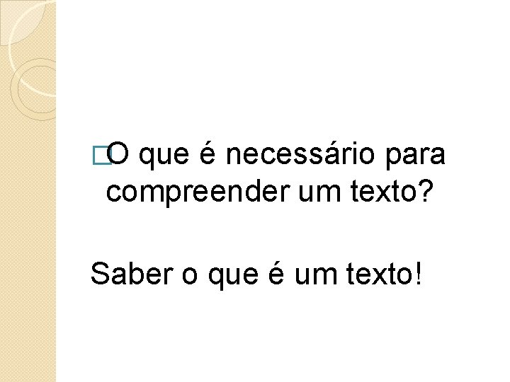 �O que é necessário para compreender um texto? Saber o que é um texto!