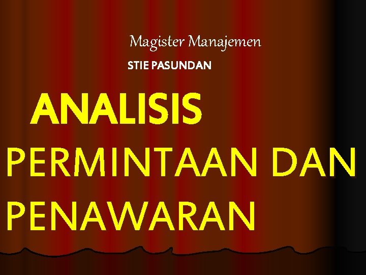 Magister Manajemen STIE PASUNDAN ANALISIS PERMINTAAN DAN PENAWARAN 