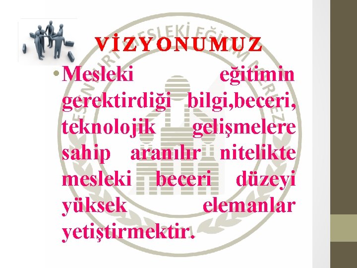 VİZYONUMUZ • Mesleki eğitimin gerektirdiği bilgi, beceri, teknolojik gelişmelere sahip aranılır nitelikte mesleki beceri