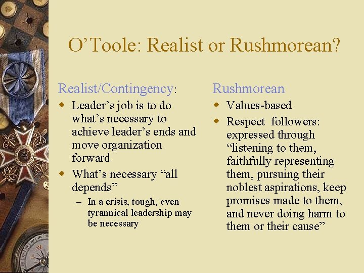 O’Toole: Realist or Rushmorean? Realist/Contingency: Rushmorean w Leader’s job is to do what’s necessary