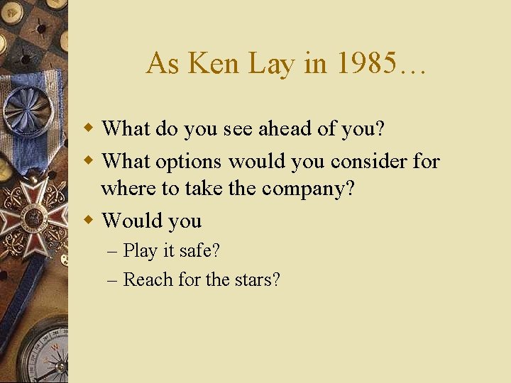 As Ken Lay in 1985… w What do you see ahead of you? w