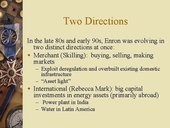 Two Directions In the late 80 s and early 90 s, Enron was evolving