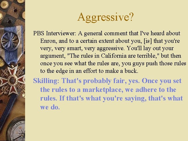 Aggressive? PBS Interviewer: A general comment that I've heard about Enron, and to a