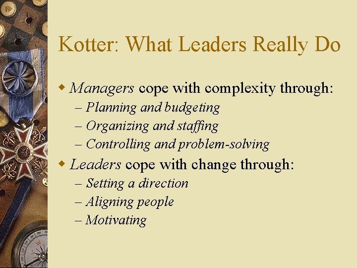 Kotter: What Leaders Really Do w Managers cope with complexity through: – Planning and