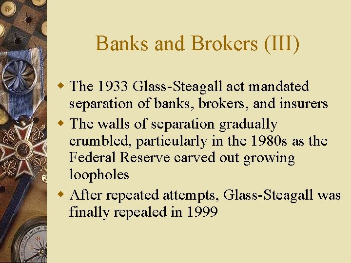 Banks and Brokers (III) w The 1933 Glass-Steagall act mandated separation of banks, brokers,