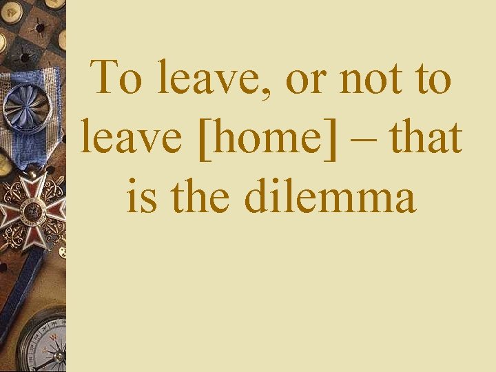 To leave, or not to leave [home] – that is the dilemma 