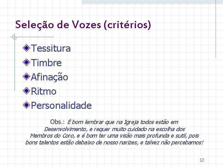 Seleção de Vozes (critérios) Tessitura Timbre Afinação Ritmo Personalidade Obs. : É bom lembrar