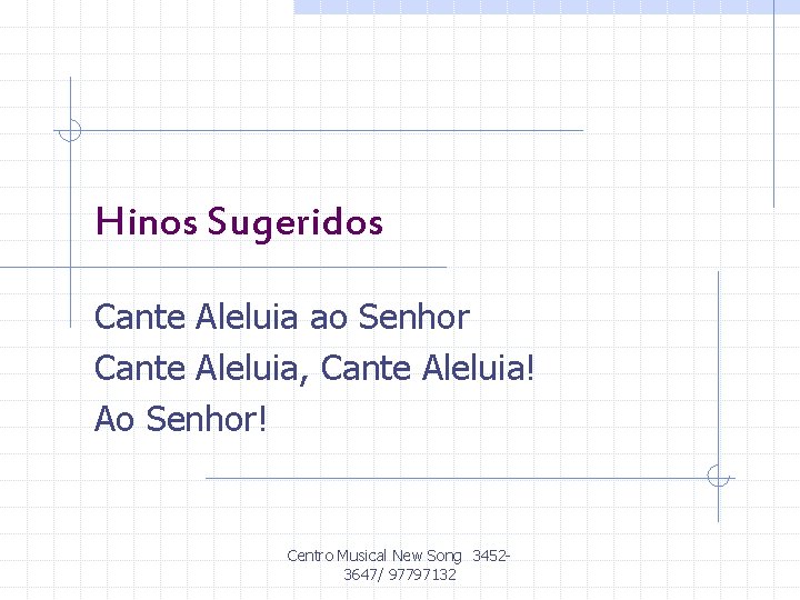 Hinos Sugeridos Cante Aleluia ao Senhor Cante Aleluia, Cante Aleluia! Ao Senhor! Centro Musical