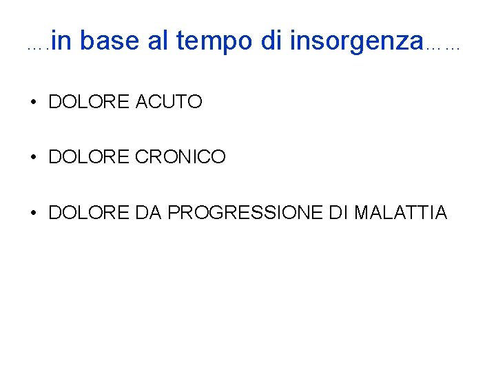 …. in base al tempo di insorgenza…… • DOLORE ACUTO • DOLORE CRONICO •