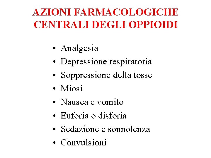 AZIONI FARMACOLOGICHE CENTRALI DEGLI OPPIOIDI • • Analgesia Depressione respiratoria Soppressione della tosse Miosi