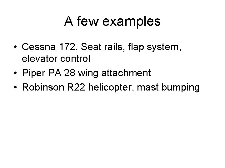 A few examples • Cessna 172. Seat rails, flap system, elevator control • Piper