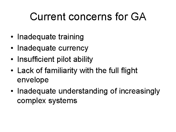 Current concerns for GA • • Inadequate training Inadequate currency Insufficient pilot ability Lack