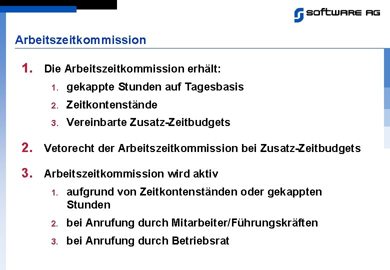 Arbeitszeitkommission 1. Die Arbeitszeitkommission erhält: 1. gekappte Stunden auf Tagesbasis 2. Zeitkontenstände 3. Vereinbarte