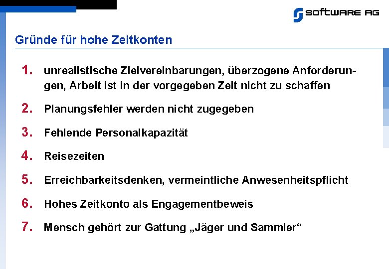 Gründe für hohe Zeitkonten 1. unrealistische Zielvereinbarungen, überzogene Anforderungen, Arbeit ist in der vorgegeben