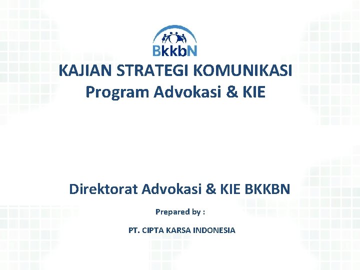 KAJIAN STRATEGI KOMUNIKASI Program Advokasi & KIE Direktorat Advokasi & KIE BKKBN Prepared by