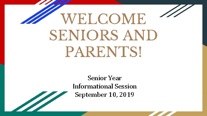 WELCOME SENIORS AND PARENTS! Senior Year Informational Session September 10, 2019 
