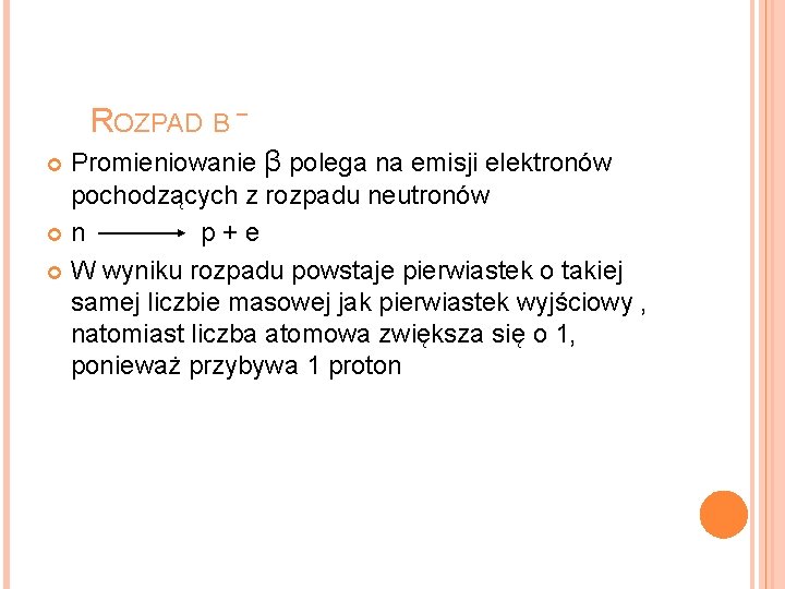 ROZPAD Β − Promieniowanie β polega na emisji elektronów pochodzących z rozpadu neutronów n