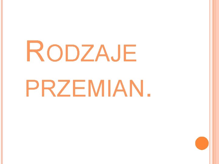 RODZAJE PRZEMIAN. 