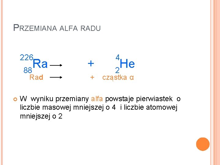 PRZEMIANA ALFA RADU 226 Ra 88 Rad + + 4 He 2 cząstka α